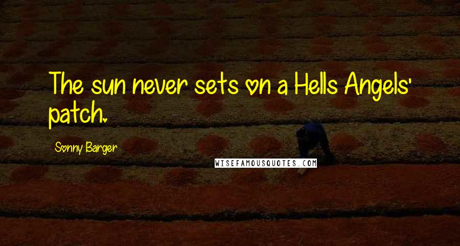 Sonny Barger Quotes: The sun never sets on a Hells Angels' patch.