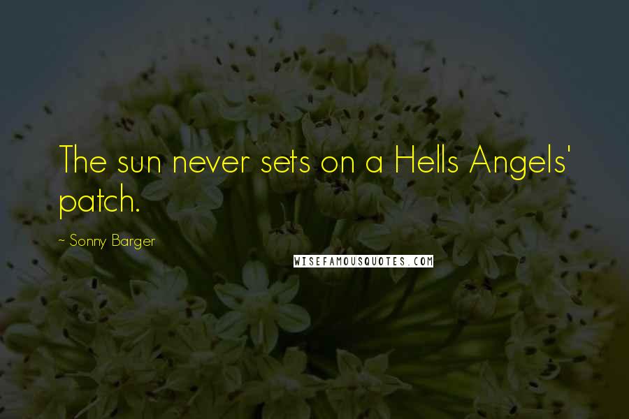 Sonny Barger Quotes: The sun never sets on a Hells Angels' patch.