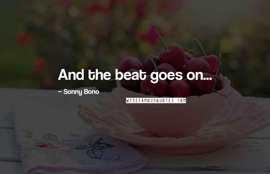 Sonny Bono Quotes: And the beat goes on...
