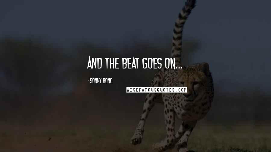 Sonny Bono Quotes: And the beat goes on...