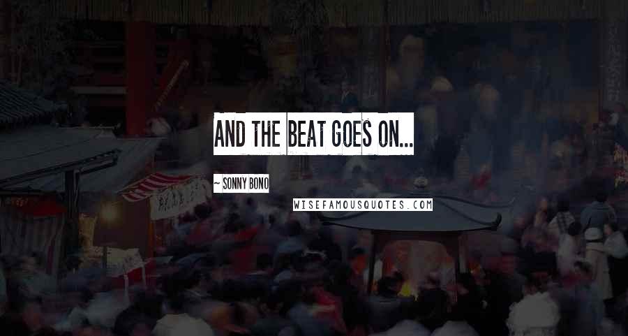 Sonny Bono Quotes: And the beat goes on...
