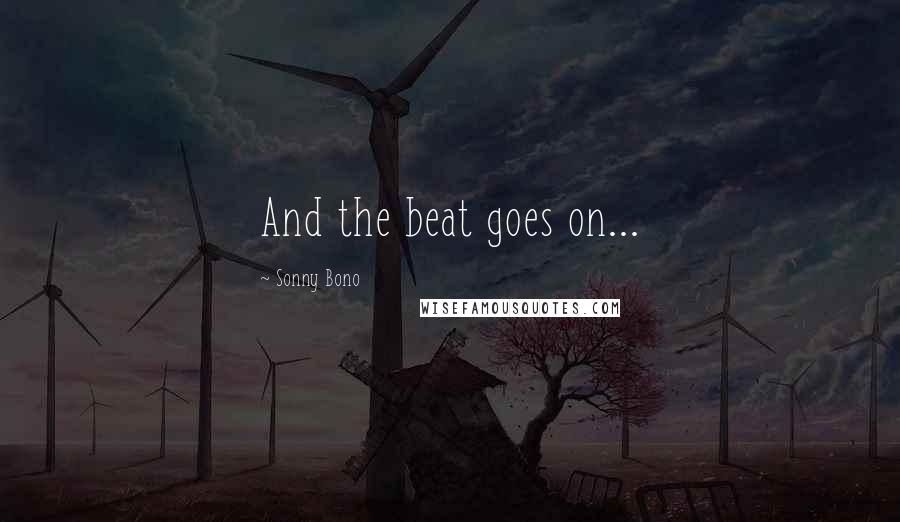 Sonny Bono Quotes: And the beat goes on...