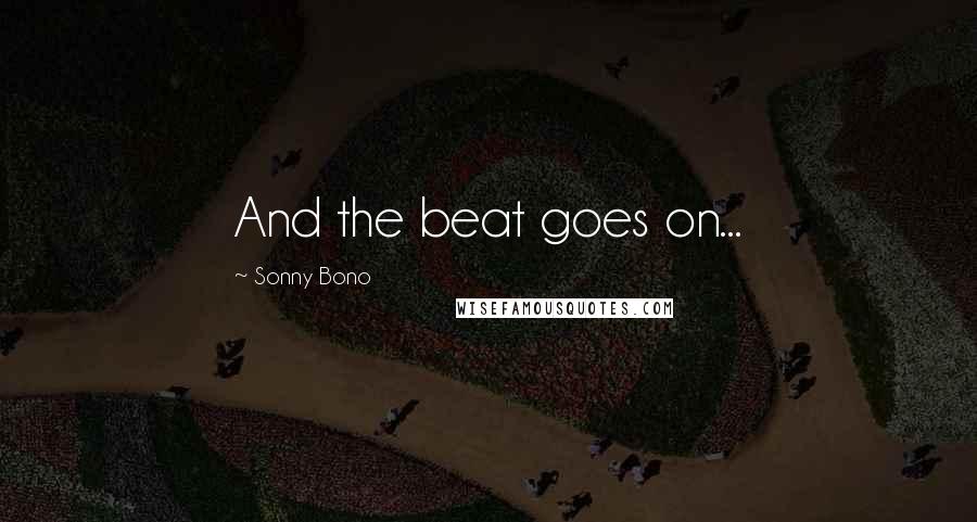 Sonny Bono Quotes: And the beat goes on...