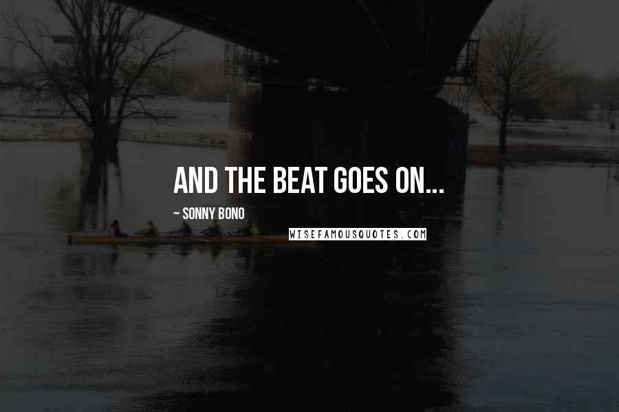 Sonny Bono Quotes: And the beat goes on...