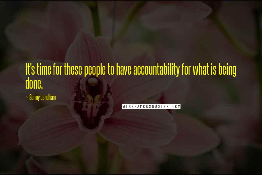 Sonny Landham Quotes: It's time for these people to have accountability for what is being done.