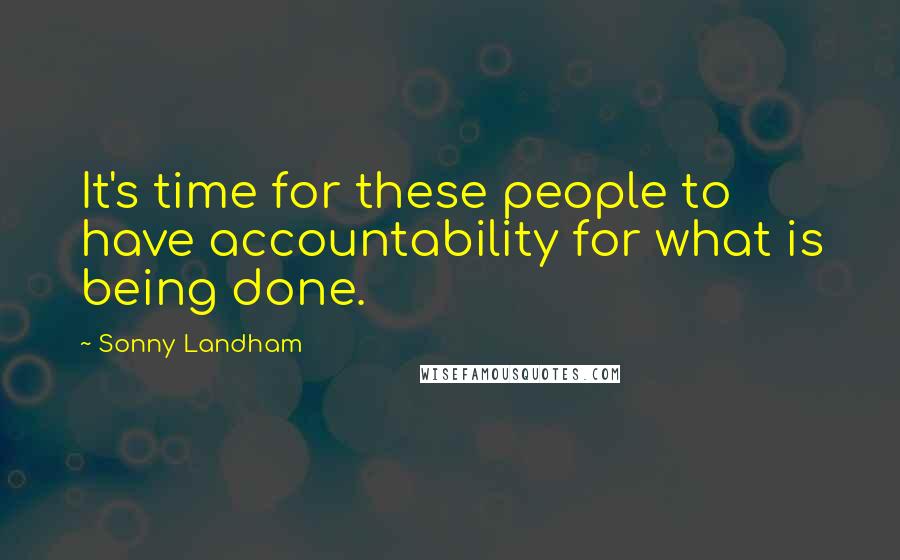 Sonny Landham Quotes: It's time for these people to have accountability for what is being done.