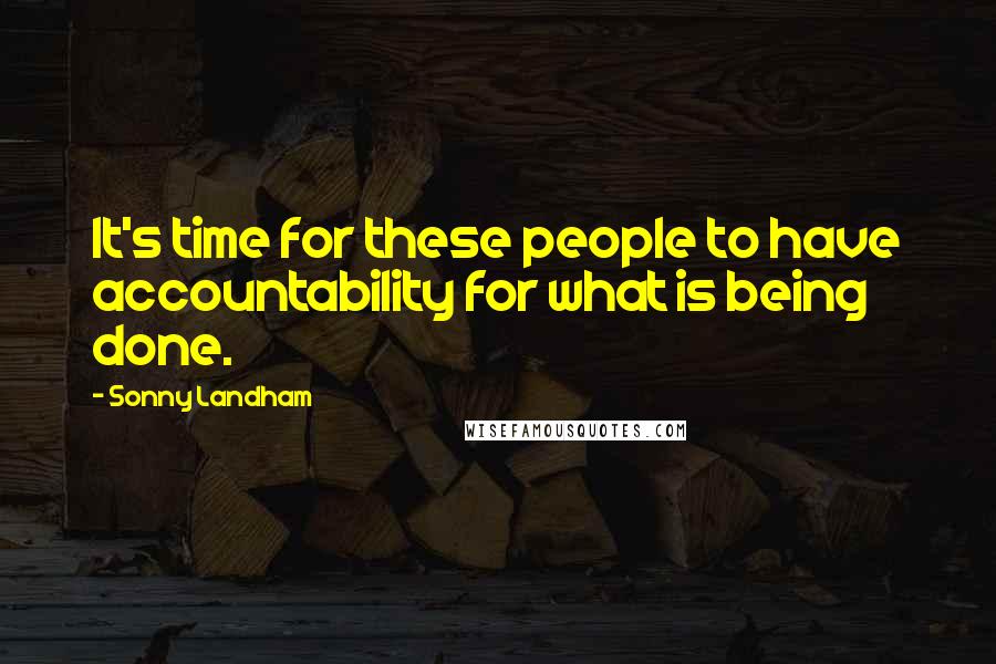 Sonny Landham Quotes: It's time for these people to have accountability for what is being done.