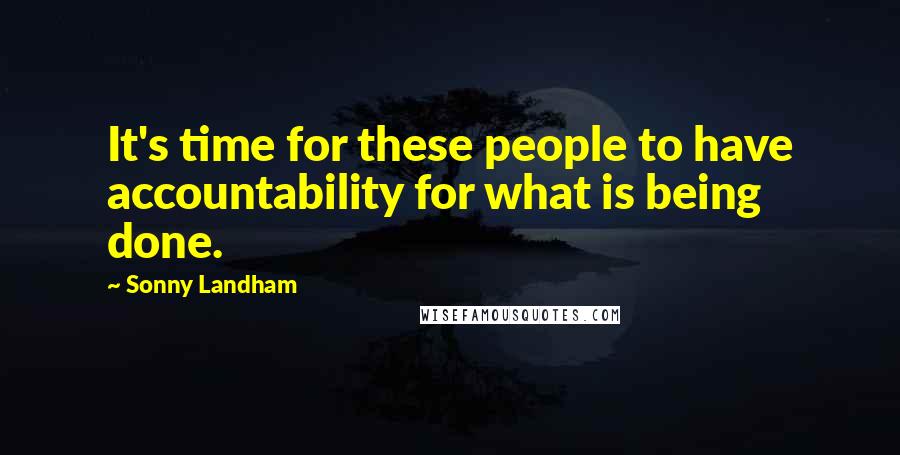 Sonny Landham Quotes: It's time for these people to have accountability for what is being done.