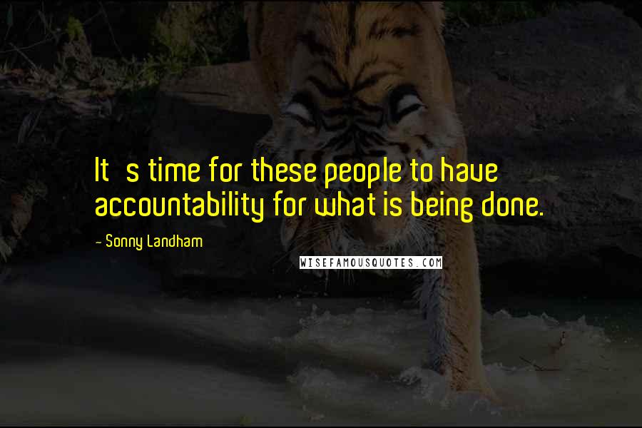 Sonny Landham Quotes: It's time for these people to have accountability for what is being done.