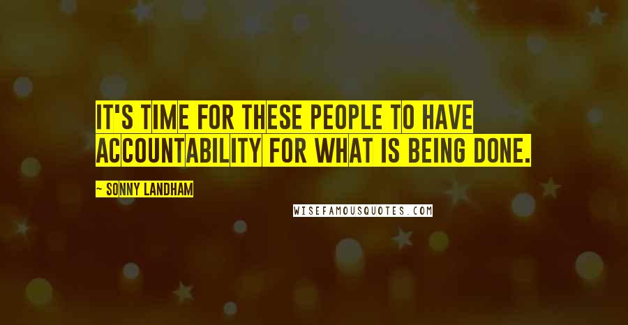 Sonny Landham Quotes: It's time for these people to have accountability for what is being done.