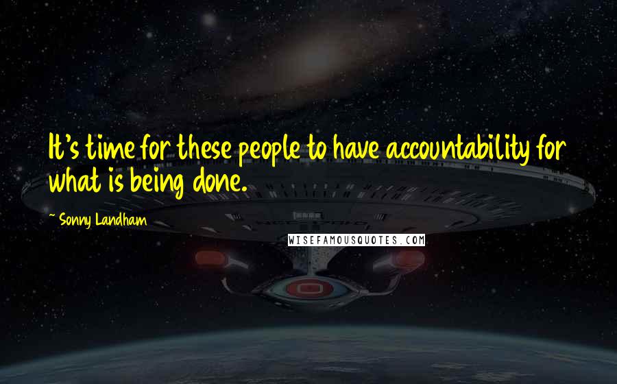 Sonny Landham Quotes: It's time for these people to have accountability for what is being done.