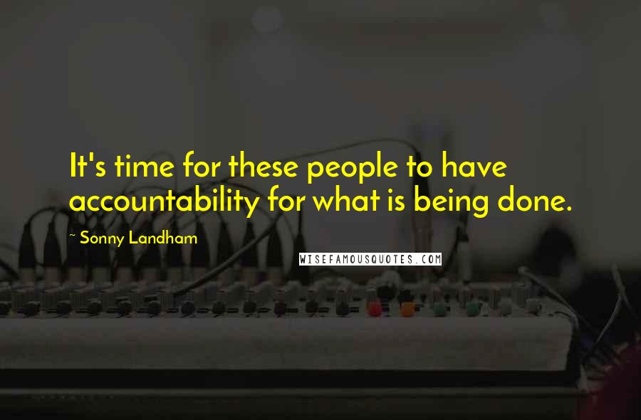 Sonny Landham Quotes: It's time for these people to have accountability for what is being done.