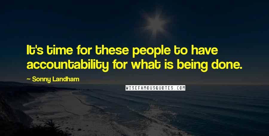 Sonny Landham Quotes: It's time for these people to have accountability for what is being done.