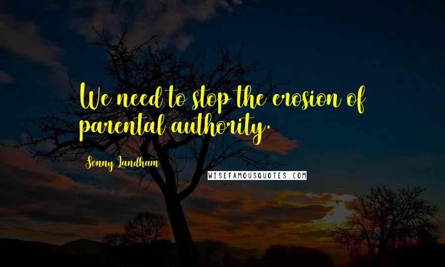 Sonny Landham Quotes: We need to stop the erosion of parental authority.