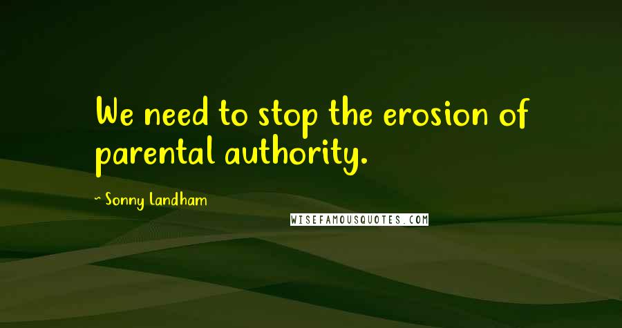 Sonny Landham Quotes: We need to stop the erosion of parental authority.