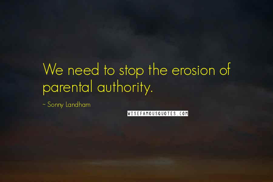 Sonny Landham Quotes: We need to stop the erosion of parental authority.