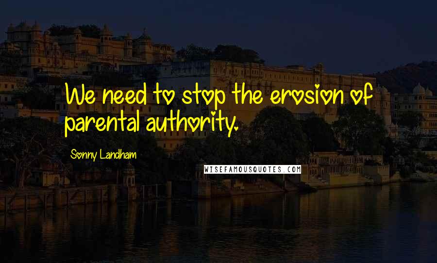 Sonny Landham Quotes: We need to stop the erosion of parental authority.