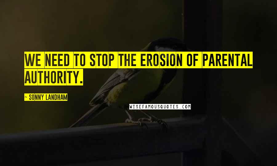 Sonny Landham Quotes: We need to stop the erosion of parental authority.