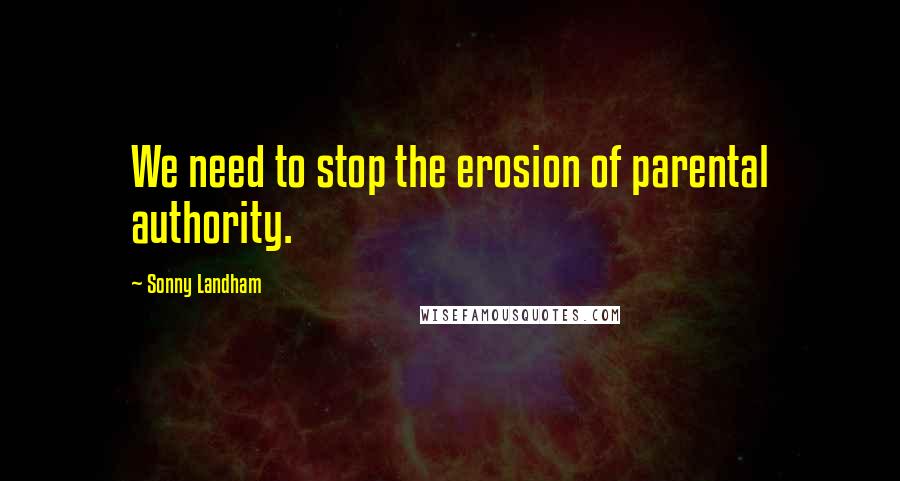 Sonny Landham Quotes: We need to stop the erosion of parental authority.