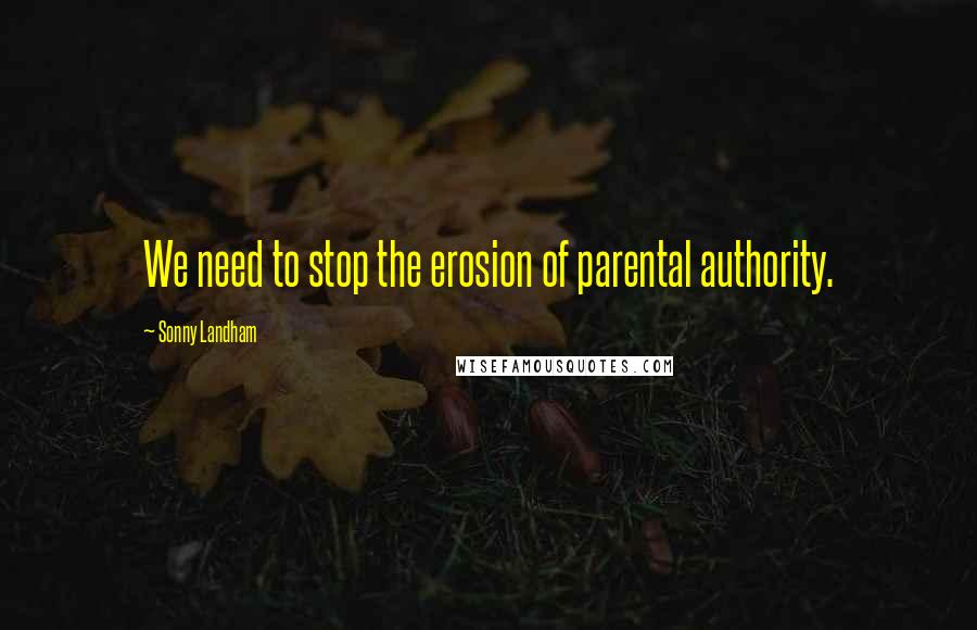 Sonny Landham Quotes: We need to stop the erosion of parental authority.