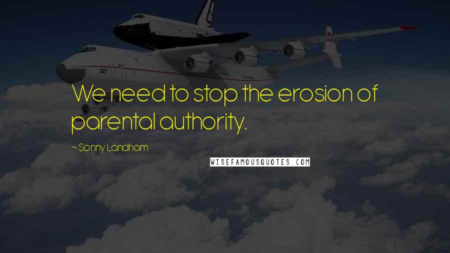 Sonny Landham Quotes: We need to stop the erosion of parental authority.