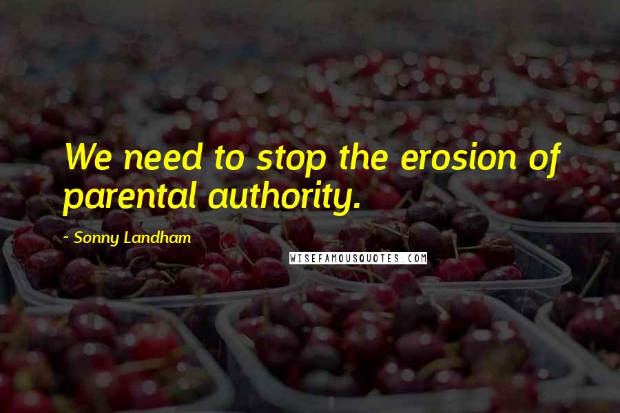 Sonny Landham Quotes: We need to stop the erosion of parental authority.