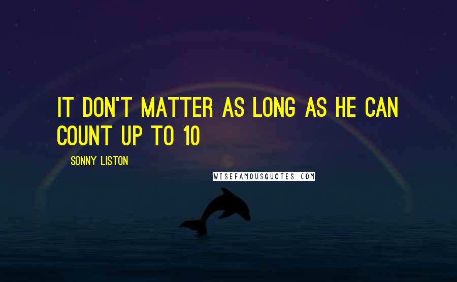 Sonny Liston Quotes: It don't matter as long as he can count up to 10