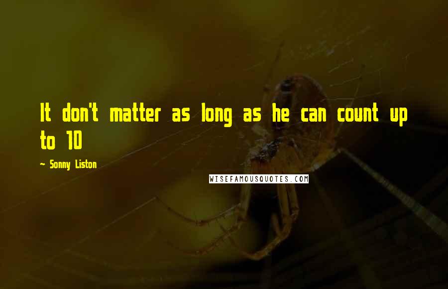 Sonny Liston Quotes: It don't matter as long as he can count up to 10