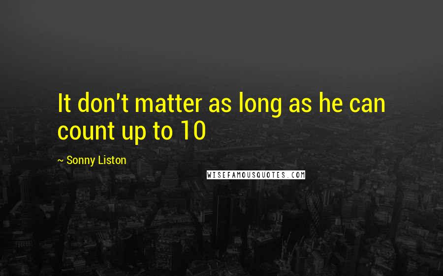 Sonny Liston Quotes: It don't matter as long as he can count up to 10