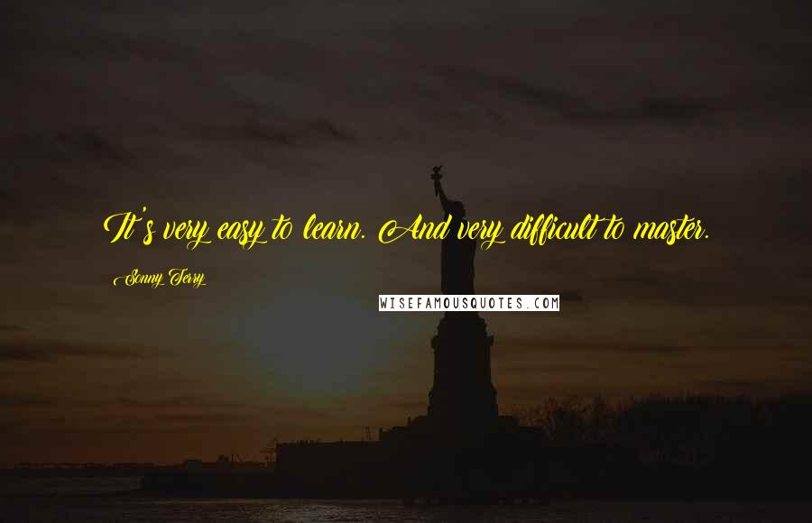 Sonny Terry Quotes: It's very easy to learn. And very difficult to master.