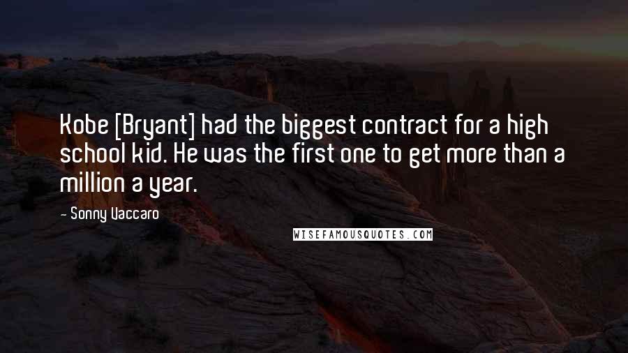 Sonny Vaccaro Quotes: Kobe [Bryant] had the biggest contract for a high school kid. He was the first one to get more than a million a year.