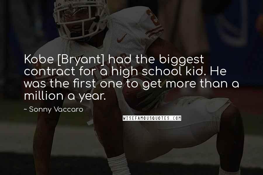 Sonny Vaccaro Quotes: Kobe [Bryant] had the biggest contract for a high school kid. He was the first one to get more than a million a year.
