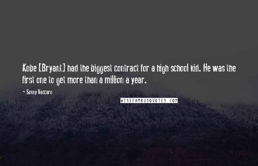 Sonny Vaccaro Quotes: Kobe [Bryant] had the biggest contract for a high school kid. He was the first one to get more than a million a year.