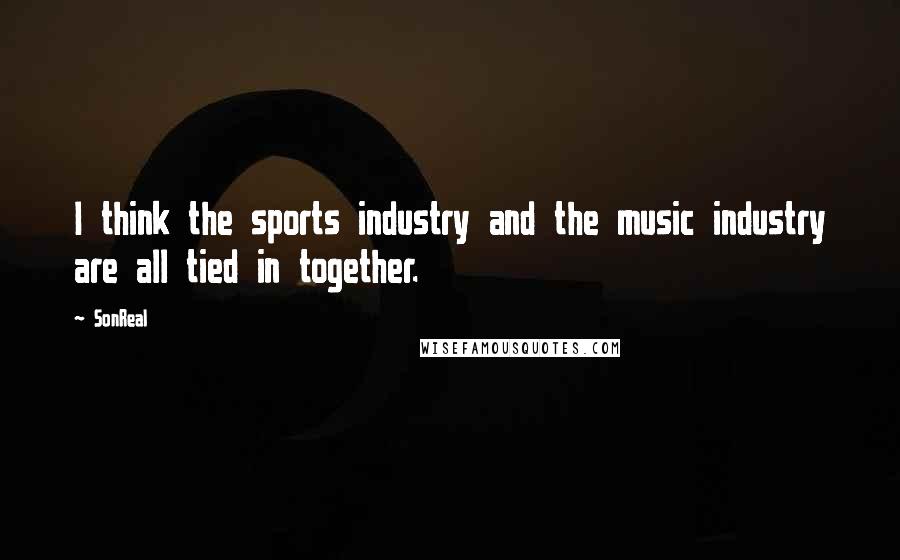 SonReal Quotes: I think the sports industry and the music industry are all tied in together.