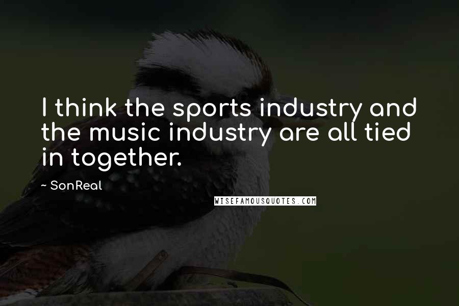 SonReal Quotes: I think the sports industry and the music industry are all tied in together.