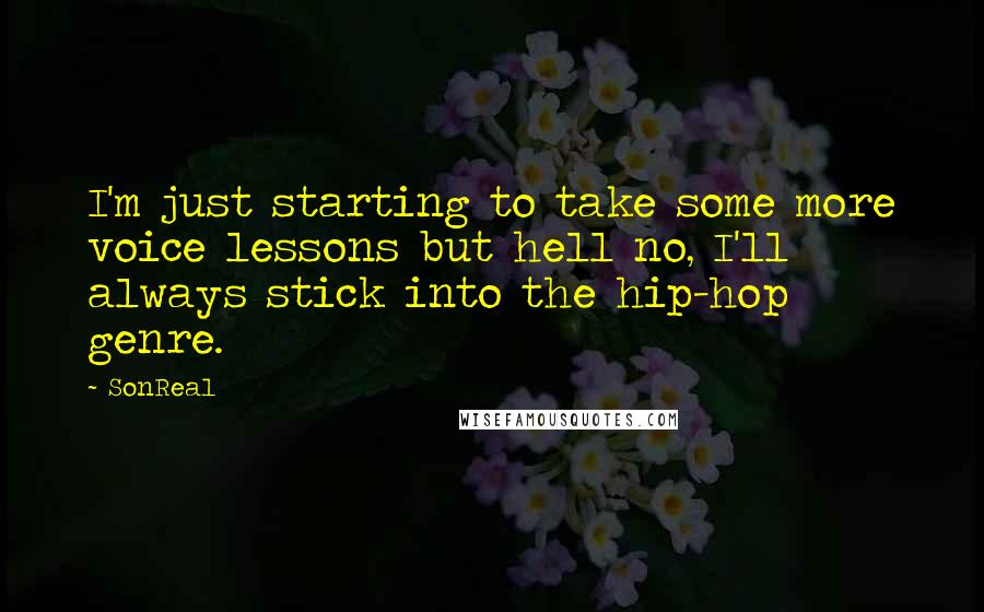 SonReal Quotes: I'm just starting to take some more voice lessons but hell no, I'll always stick into the hip-hop genre.