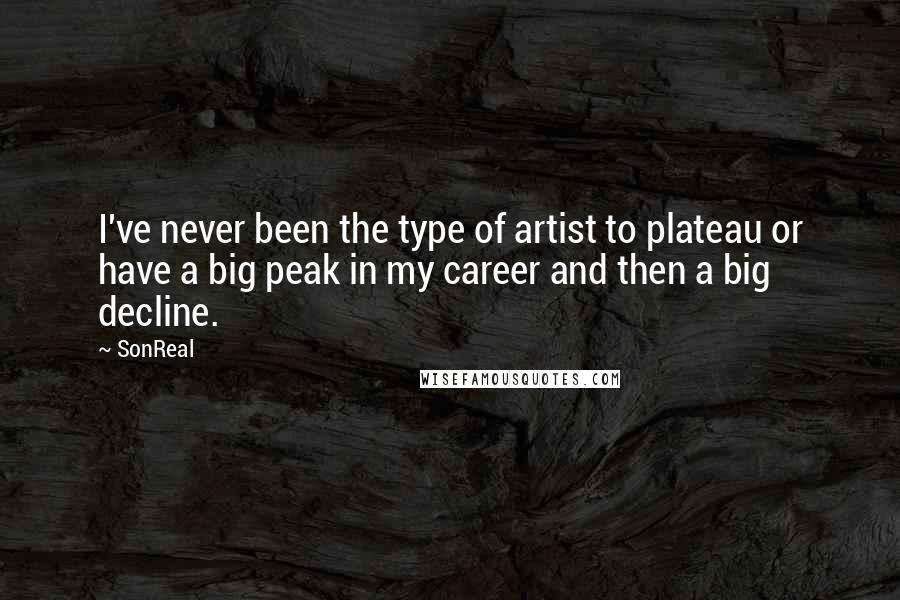 SonReal Quotes: I've never been the type of artist to plateau or have a big peak in my career and then a big decline.