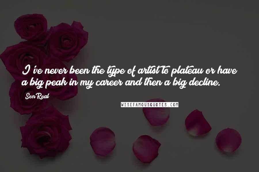 SonReal Quotes: I've never been the type of artist to plateau or have a big peak in my career and then a big decline.