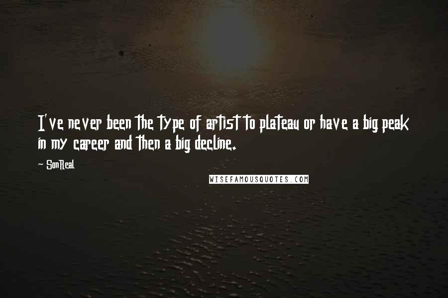 SonReal Quotes: I've never been the type of artist to plateau or have a big peak in my career and then a big decline.