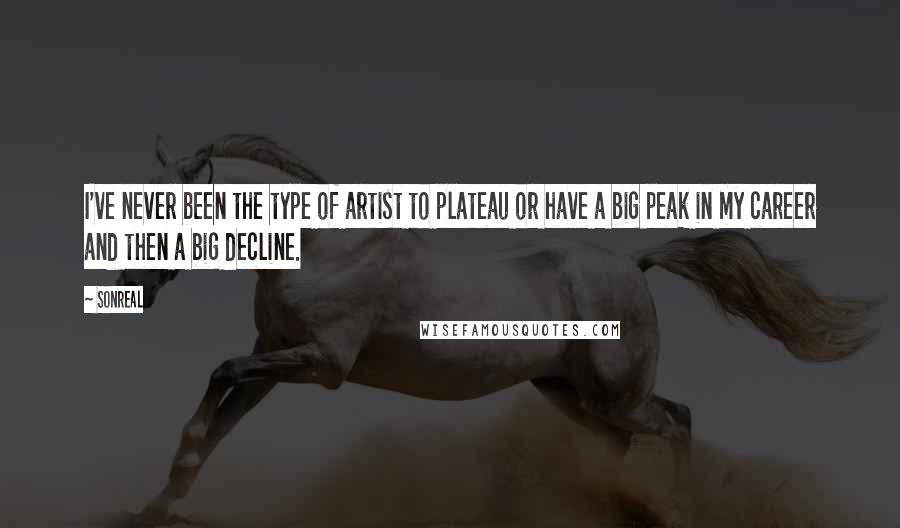 SonReal Quotes: I've never been the type of artist to plateau or have a big peak in my career and then a big decline.