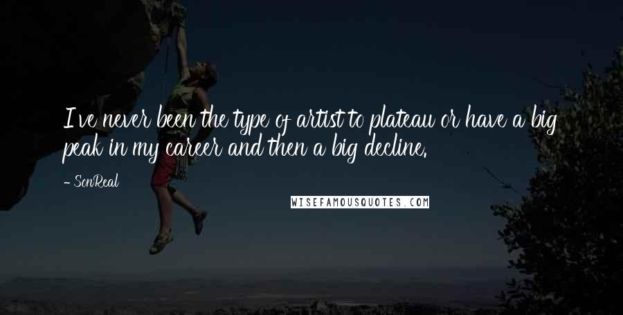 SonReal Quotes: I've never been the type of artist to plateau or have a big peak in my career and then a big decline.