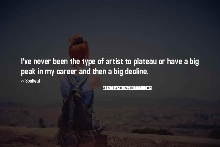 SonReal Quotes: I've never been the type of artist to plateau or have a big peak in my career and then a big decline.