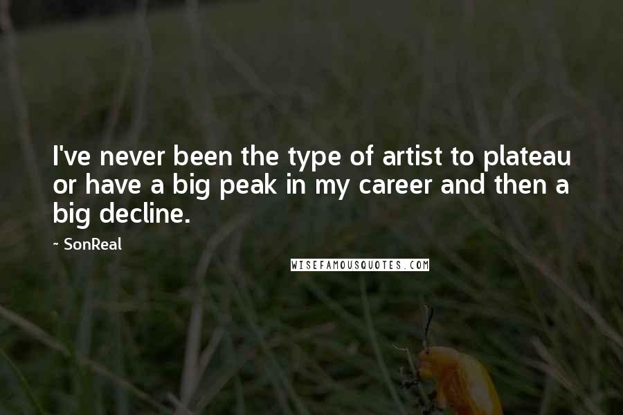 SonReal Quotes: I've never been the type of artist to plateau or have a big peak in my career and then a big decline.
