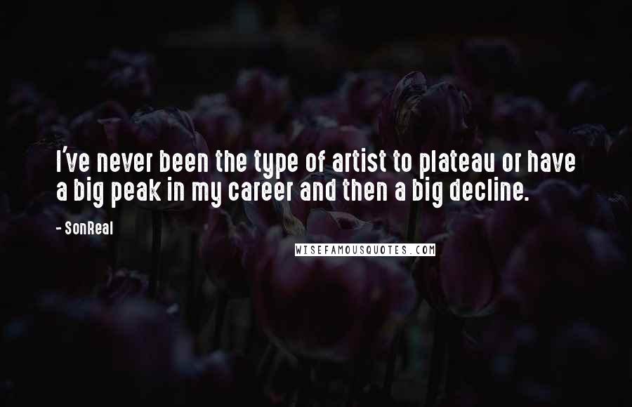 SonReal Quotes: I've never been the type of artist to plateau or have a big peak in my career and then a big decline.