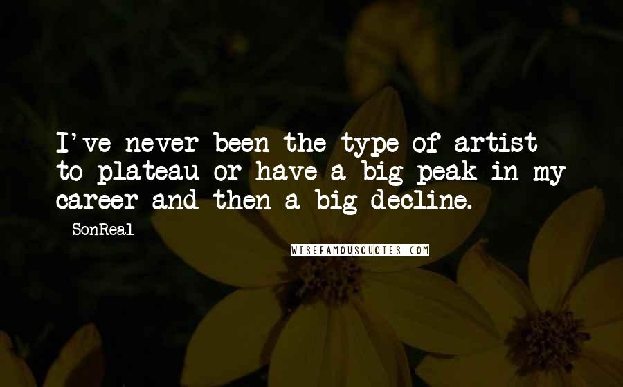 SonReal Quotes: I've never been the type of artist to plateau or have a big peak in my career and then a big decline.