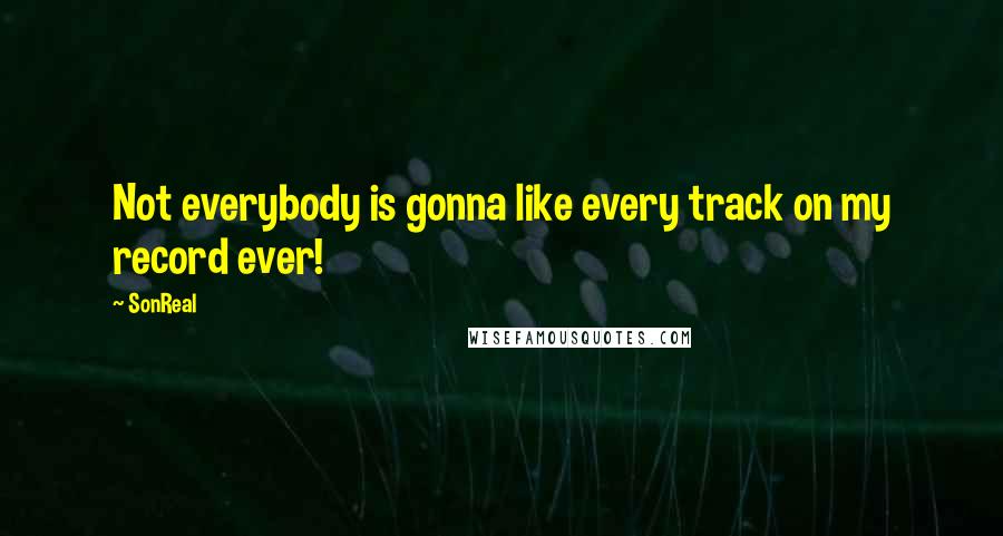 SonReal Quotes: Not everybody is gonna like every track on my record ever!