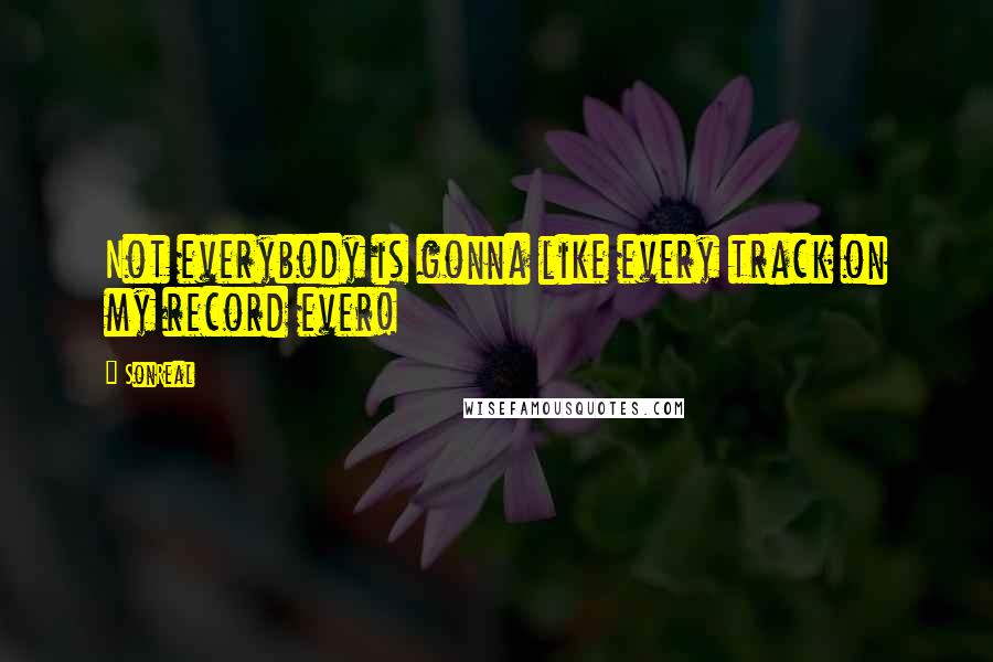 SonReal Quotes: Not everybody is gonna like every track on my record ever!
