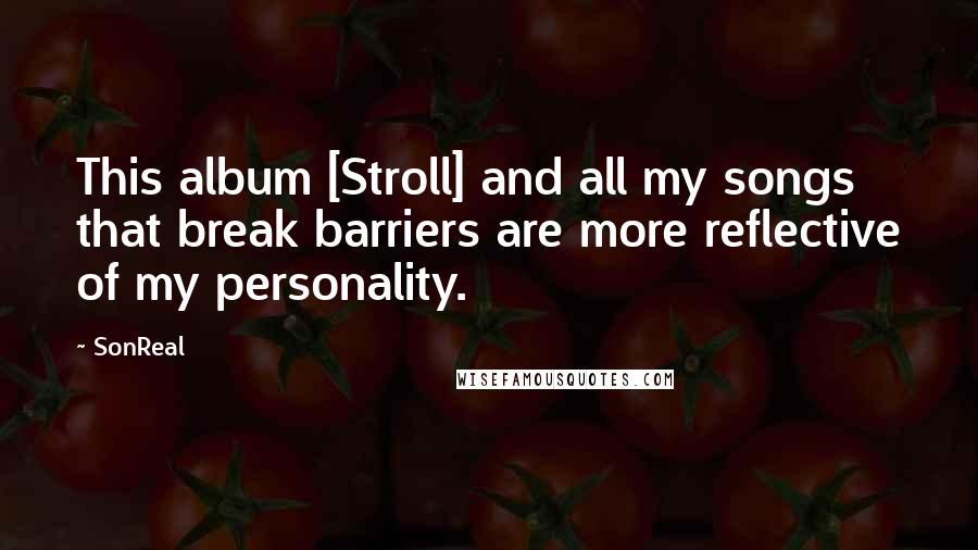 SonReal Quotes: This album [Stroll] and all my songs that break barriers are more reflective of my personality.