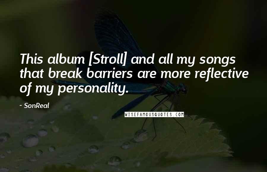 SonReal Quotes: This album [Stroll] and all my songs that break barriers are more reflective of my personality.