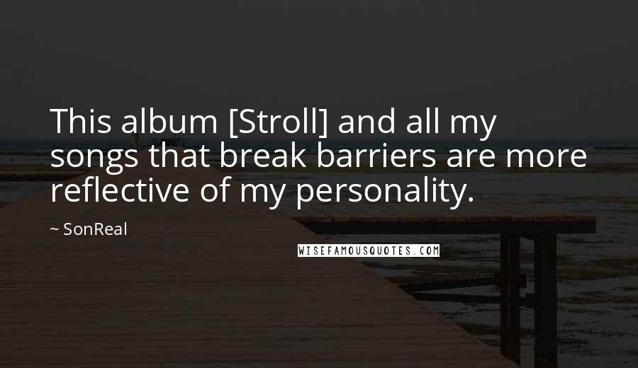 SonReal Quotes: This album [Stroll] and all my songs that break barriers are more reflective of my personality.